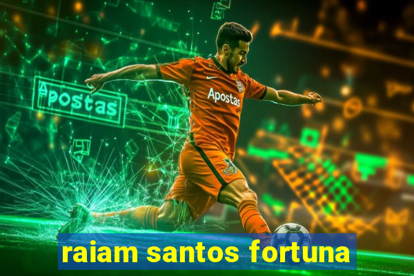 raiam santos fortuna